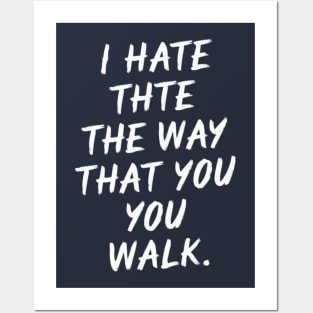 I Hate the Way That You Walk Posters and Art